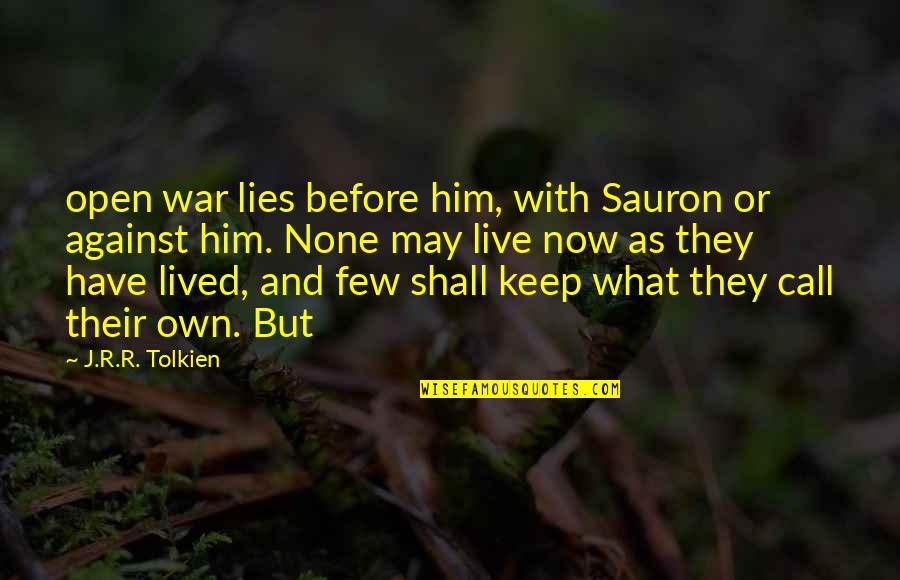 What Lies Before Us Quotes By J.R.R. Tolkien: open war lies before him, with Sauron or What Lies Before Us Quotes By J.R.R. Tolkien: open war lies before him, with Sauron or