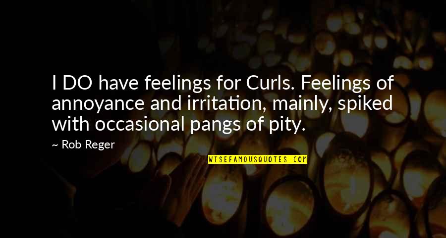 What Lies Behind A Smile Quotes By Rob Reger: I DO have feelings for Curls. Feelings of
