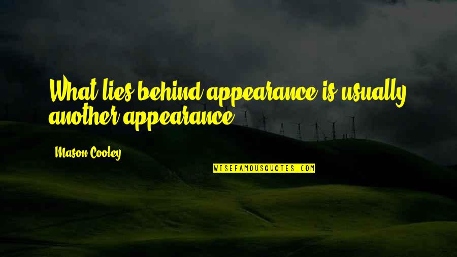 What Lies Behind Us Quotes By Mason Cooley: What lies behind appearance is usually another appearance. What Lies Behind Us Quotes By Mason Cooley: What lies behind appearance is usually another appearance.