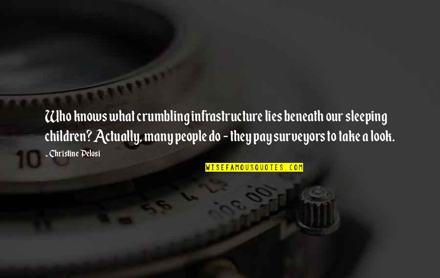 What Lies Beneath Quotes By Christine Pelosi: Who knows what crumbling infrastructure lies beneath our What Lies Beneath Quotes By Christine Pelosi: Who knows what crumbling infrastructure lies beneath our
