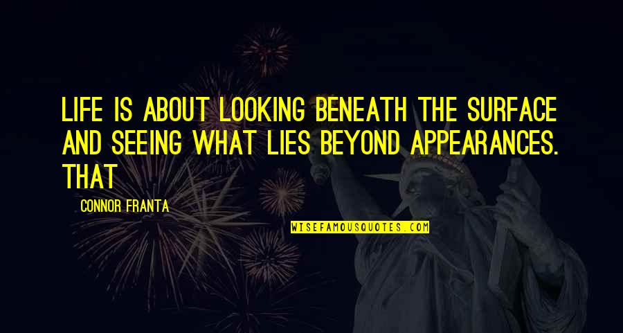 What Lies Beneath Quotes By Connor Franta: Life is about looking beneath the surface and What Lies Beneath Quotes By Connor Franta: Life is about looking beneath the surface and