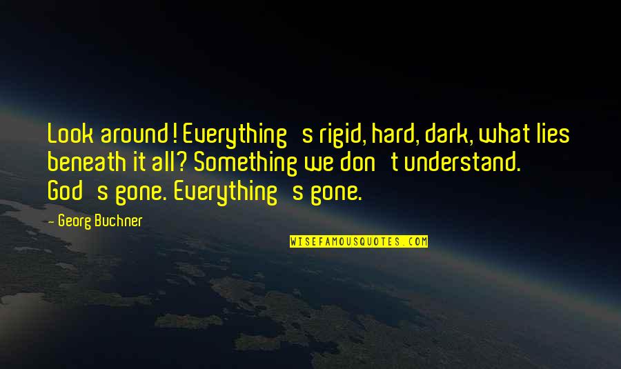 What Lies Beneath Quotes By Georg Buchner: Look around! Everything's rigid, hard, dark, what lies What Lies Beneath Quotes By Georg Buchner: Look around! Everything's rigid, hard, dark, what lies