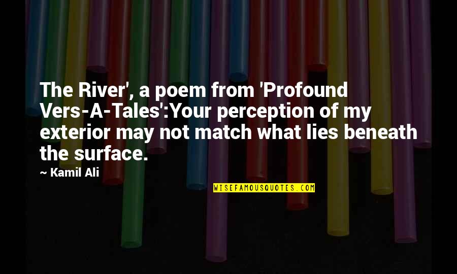 What Lies Beneath Quotes By Kamil Ali: The River', a poem from 'Profound Vers-A-Tales':Your perception