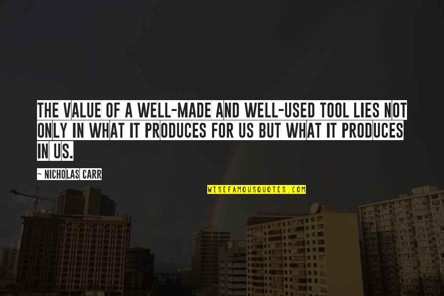 What Lies In Us Quotes By Nicholas Carr: The value of a well-made and well-used tool What Lies In Us Quotes By Nicholas Carr: The value of a well-made and well-used tool