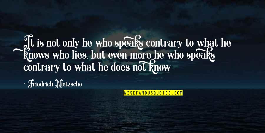 What Lies Within Quotes By Friedrich Nietzsche: It is not only he who speaks contrary