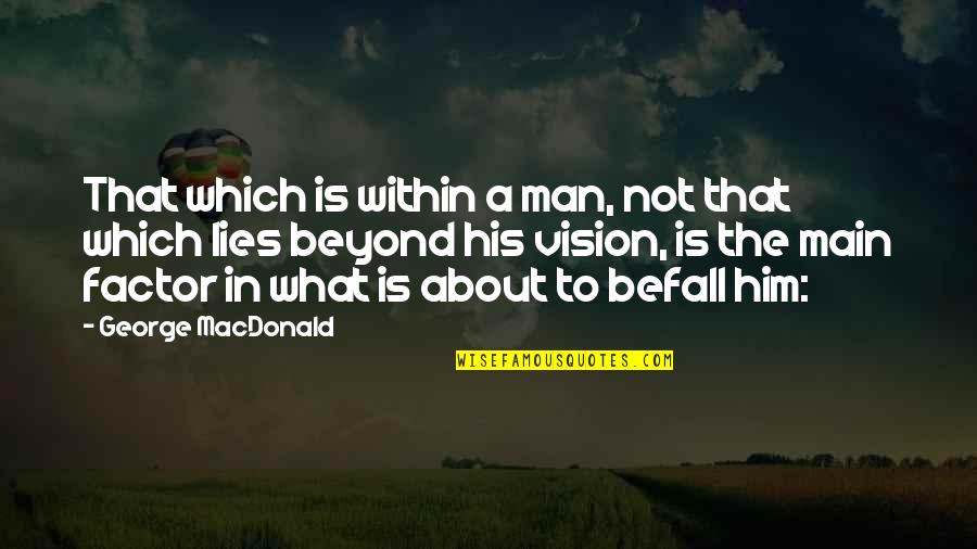 What Lies Within Quotes By George MacDonald: That which is within a man, not that