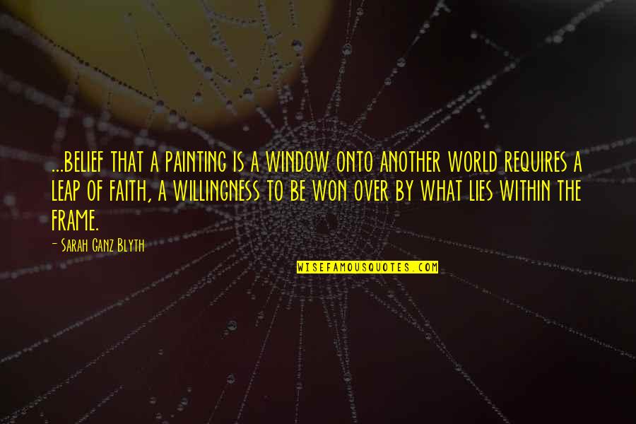 What Lies Within Quotes By Sarah Ganz Blyth: ...belief that a painting is a window onto