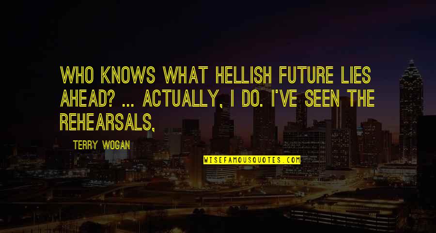 What Lies Within Quotes By Terry Wogan: Who knows what hellish future lies ahead? ...
