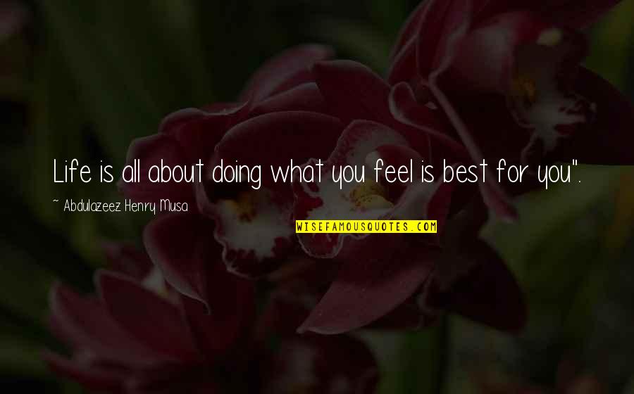 What Life All About Quotes By Abdulazeez Henry Musa: Life is all about doing what you feel