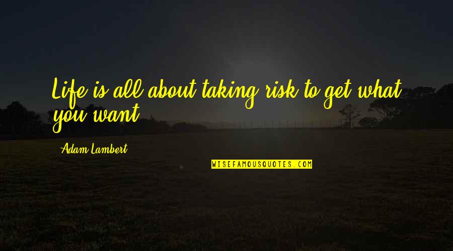 What Life All About Quotes By Adam Lambert: Life is all about taking risk to get