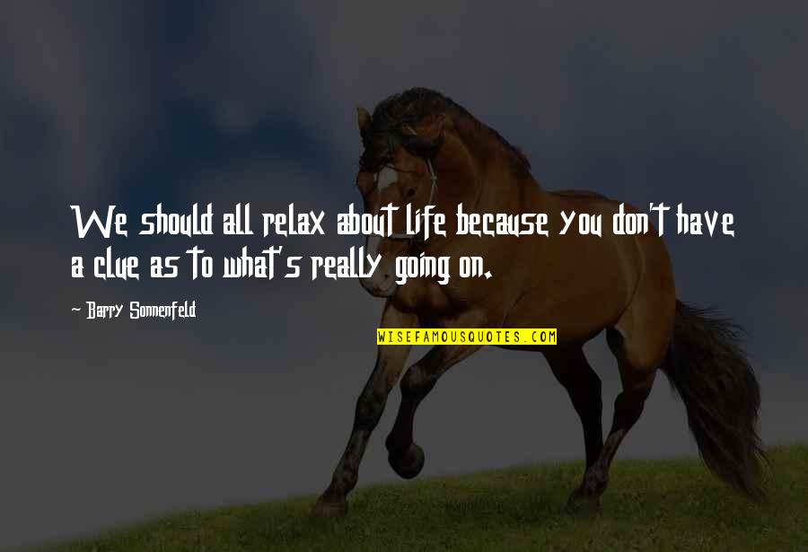 What Life All About Quotes By Barry Sonnenfeld: We should all relax about life because you