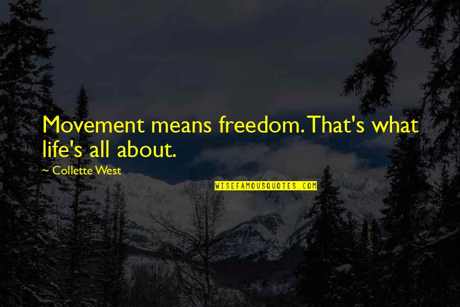 What Life All About Quotes By Collette West: Movement means freedom. That's what life's all about.