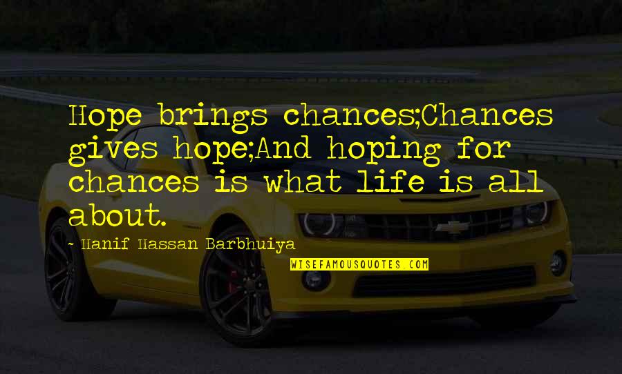 What Life All About Quotes By Hanif Hassan Barbhuiya: Hope brings chances;Chances gives hope;And hoping for chances