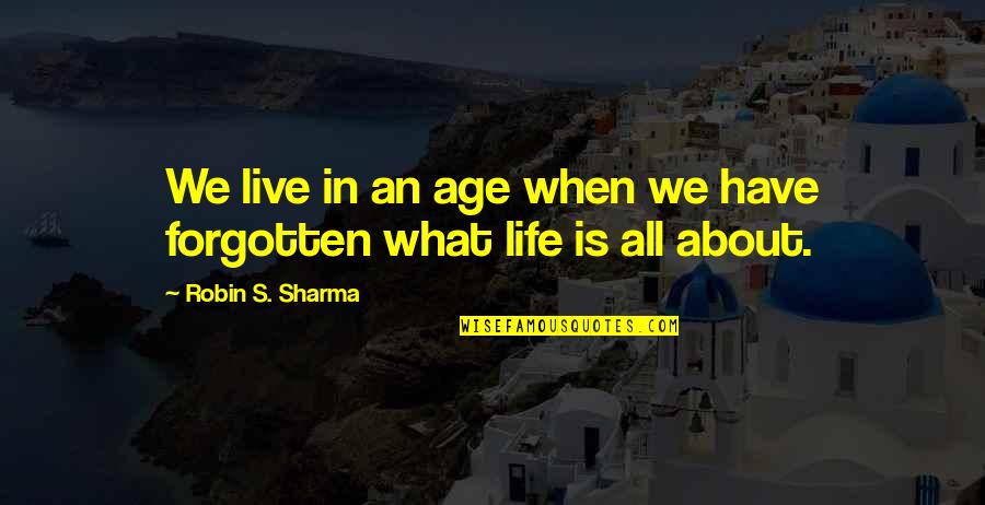 What Life All About Quotes By Robin S. Sharma: We live in an age when we have