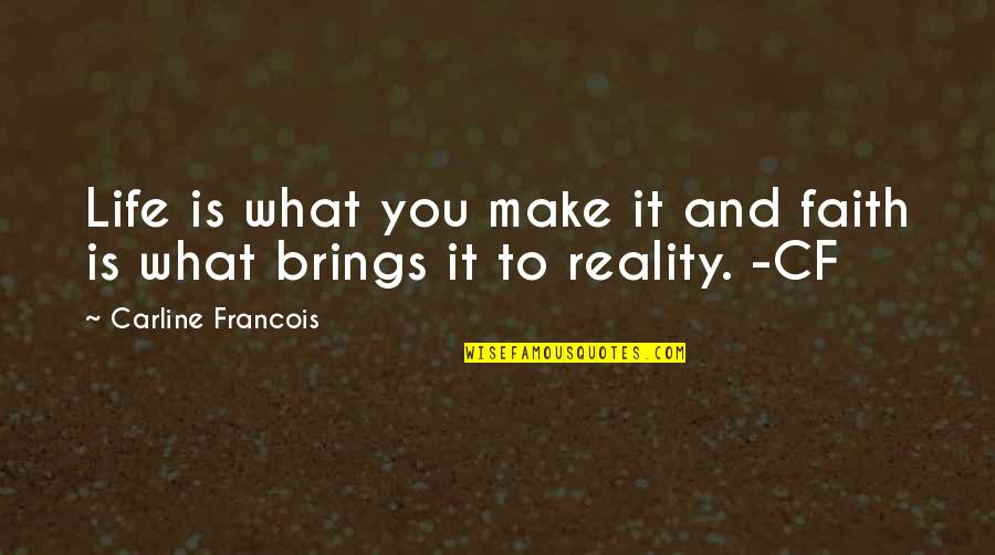 What Life Brings Quotes By Carline Francois: Life is what you make it and faith