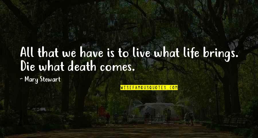 What Life Brings Quotes By Mary Stewart: All that we have is to live what