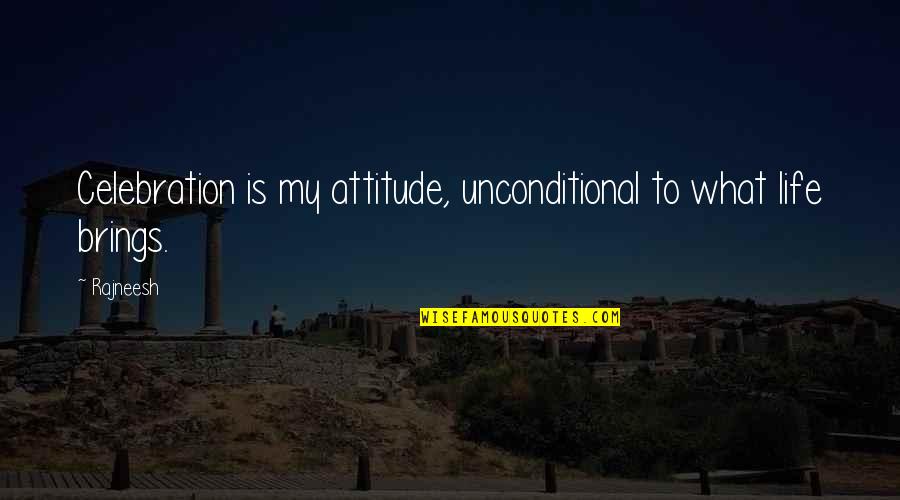 What Life Brings Quotes By Rajneesh: Celebration is my attitude, unconditional to what life