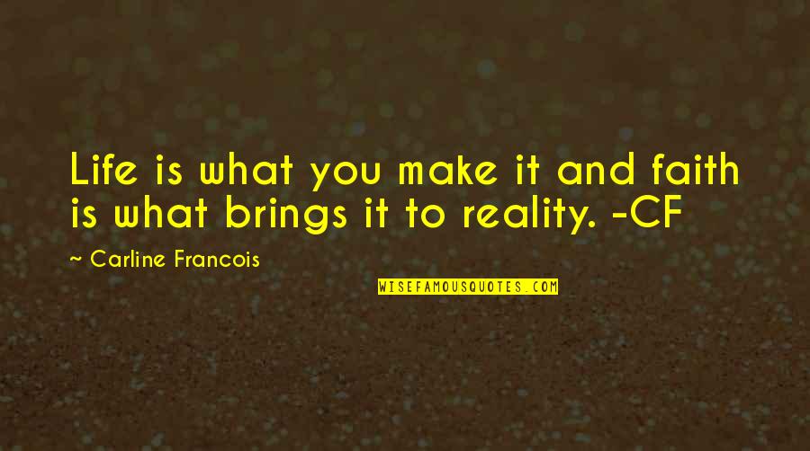 What Life Brings You Quotes By Carline Francois: Life is what you make it and faith
