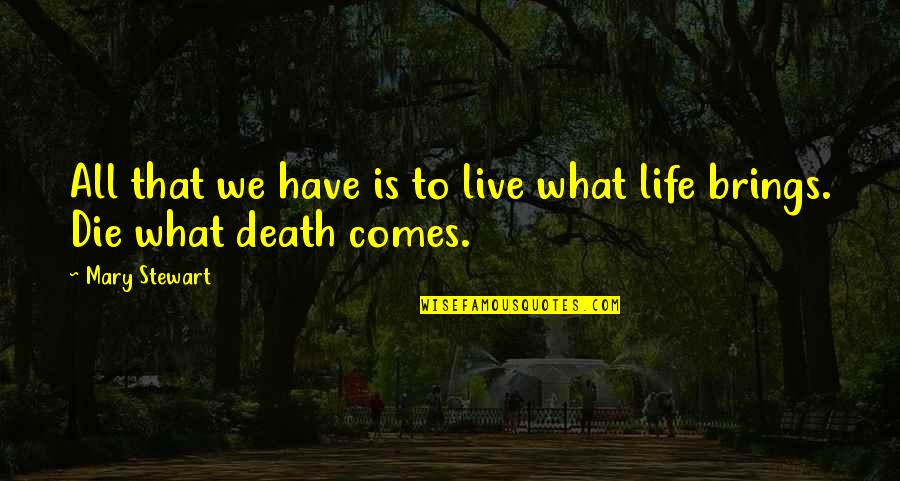 What Life Brings You Quotes By Mary Stewart: All that we have is to live what