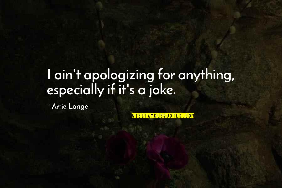 What Life Has To Offer Quotes By Artie Lange: I ain't apologizing for anything, especially if it's