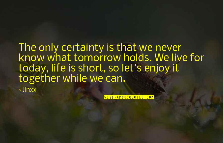 What Life Holds Quotes By Jinxx: The only certainty is that we never know