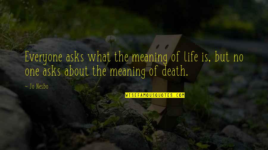 What Life Is About Quotes By Jo Nesbo: Everyone asks what the meaning of life is,