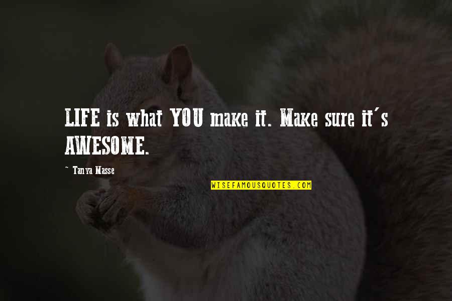 What Life Is About Quotes By Tanya Masse: LIFE is what YOU make it. Make sure