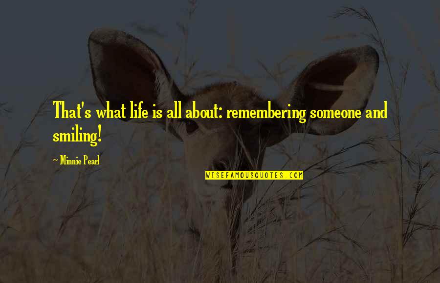 What Life Is All About Quotes By Minnie Pearl: That's what life is all about: remembering someone