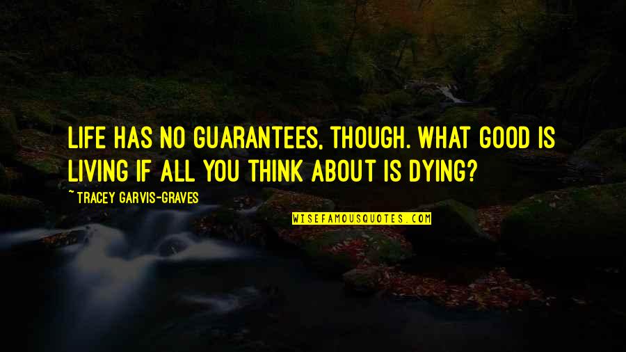 What Life Is All About Quotes By Tracey Garvis-Graves: Life has no guarantees, though. What good is