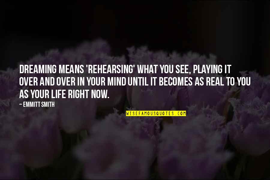 What Life Means Quotes By Emmitt Smith: Dreaming means 'rehearsing' what you see, playing it