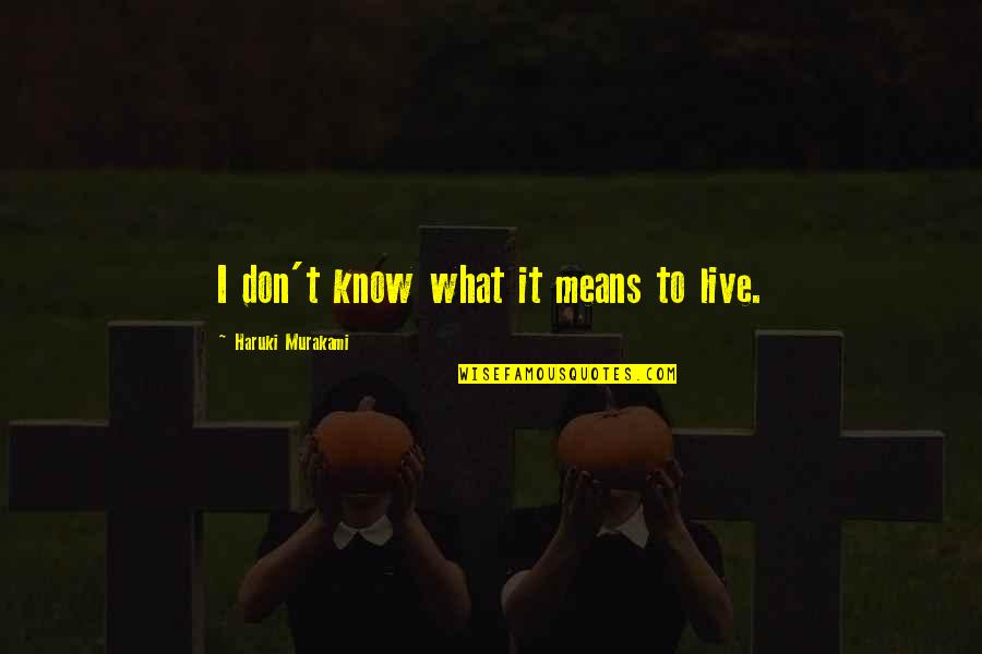 What Life Means Quotes By Haruki Murakami: I don't know what it means to live.