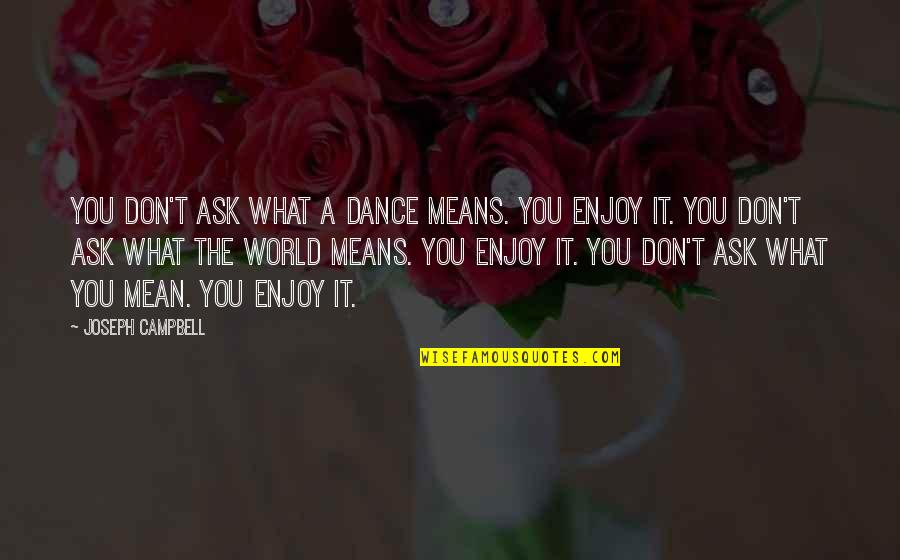 What Life Means Quotes By Joseph Campbell: You don't ask what a dance means. You