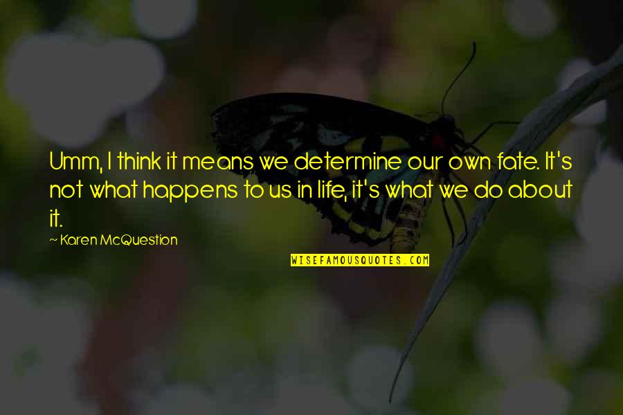 What Life Means Quotes By Karen McQuestion: Umm, I think it means we determine our