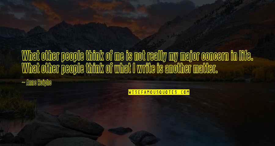 What Life Really Is Quotes By Anne Roiphe: What other people think of me is not