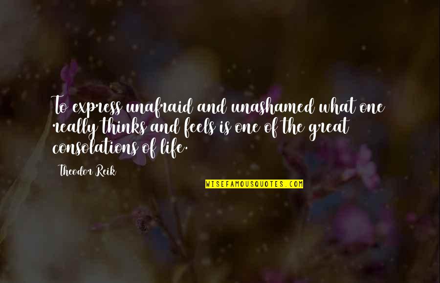 What Life Really Is Quotes By Theodor Reik: To express unafraid and unashamed what one really