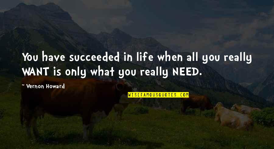 What Life Really Is Quotes By Vernon Howard: You have succeeded in life when all you