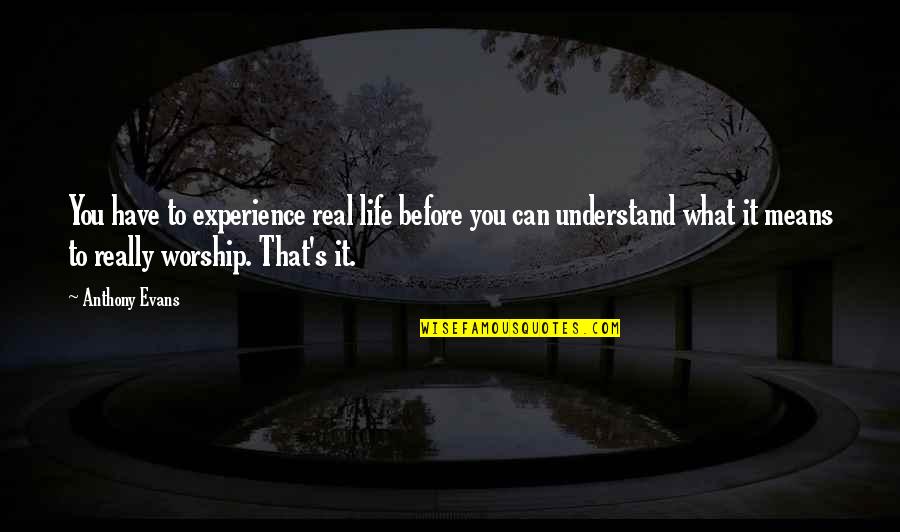 What Life Really Means Quotes By Anthony Evans: You have to experience real life before you What Life Really Means Quotes By Anthony Evans: You have to experience real life before you