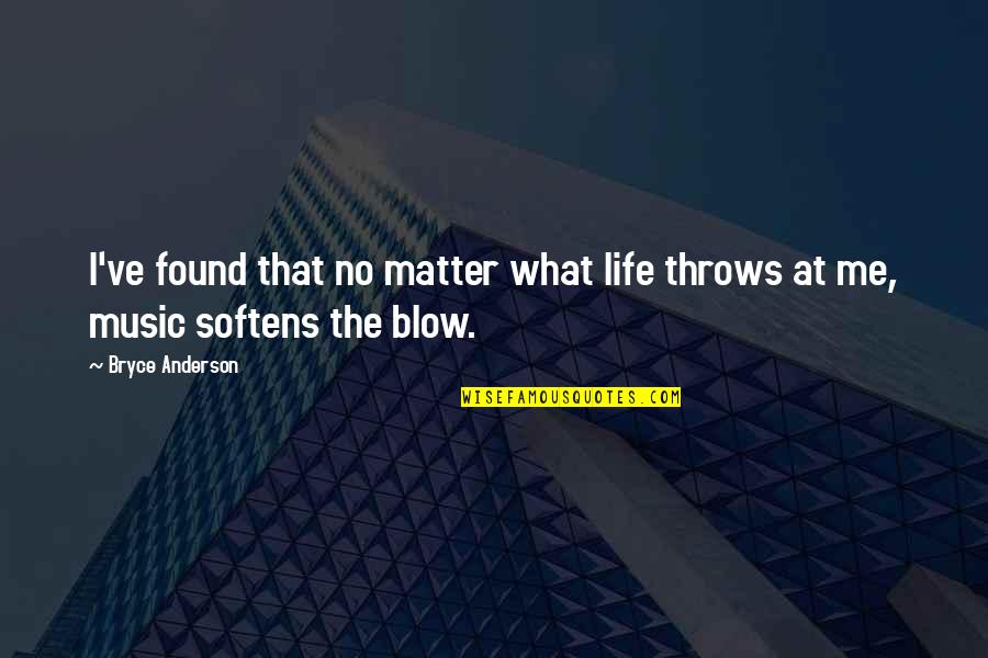 What Life Throws At You Quotes By Bryce Anderson: I've found that no matter what life throws