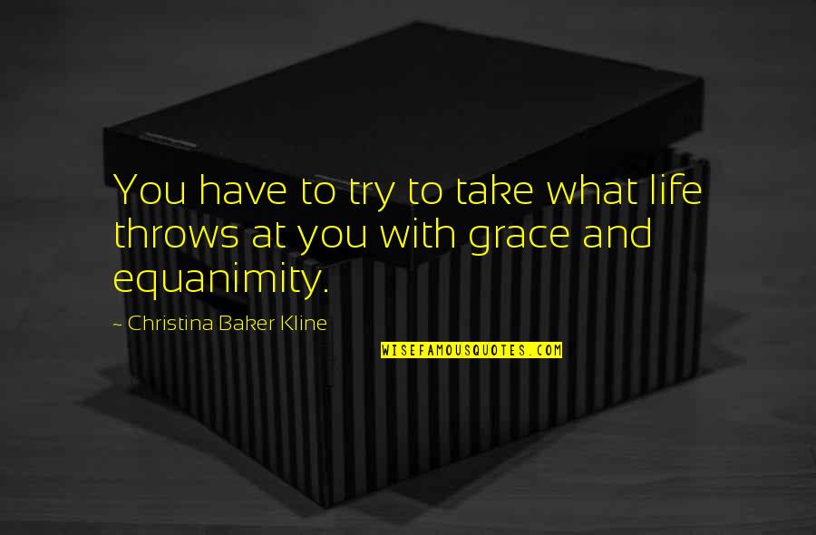 What Life Throws At You Quotes By Christina Baker Kline: You have to try to take what life