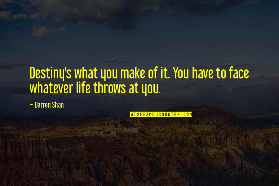 What Life Throws At You Quotes By Darren Shan: Destiny's what you make of it. You have