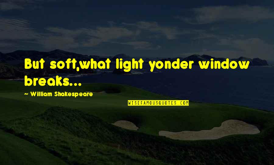 What Light Shakespeare Quotes By William Shakespeare: But soft,what light yonder window breaks...