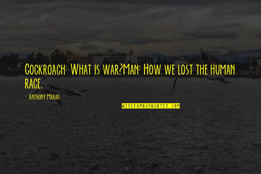 What Lost Quotes By Anthony Marais: Cockroach: What is war?Man: How we lost the