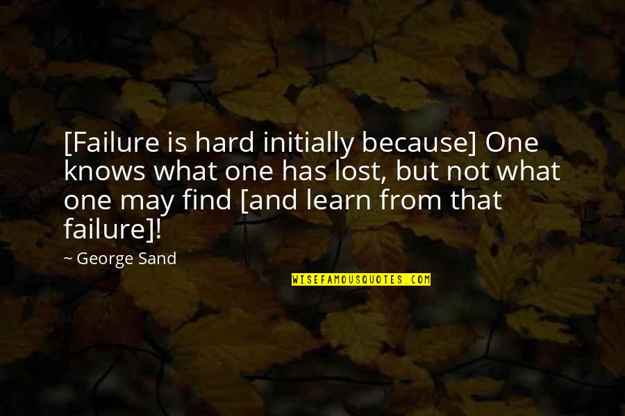 What Lost Quotes By George Sand: [Failure is hard initially because] One knows what