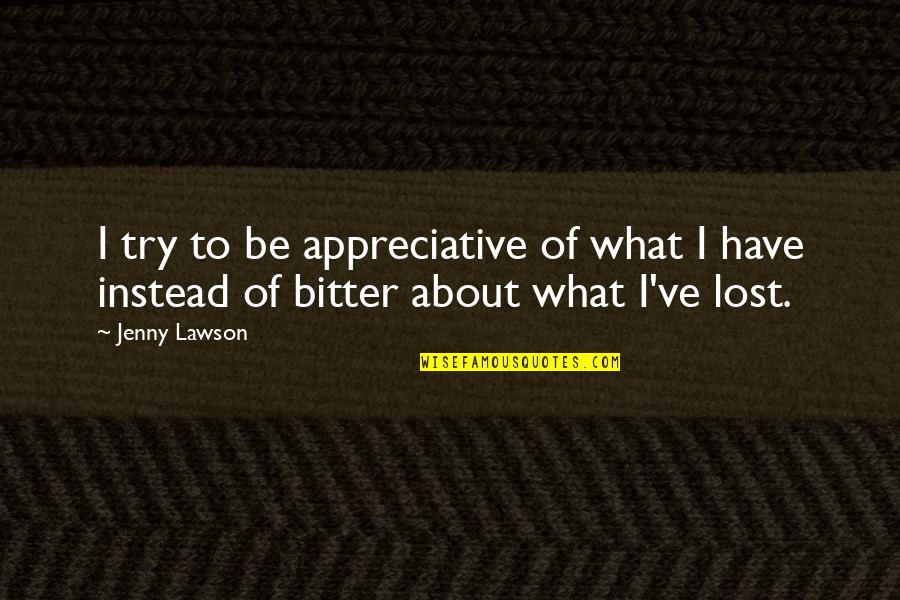 What Lost Quotes By Jenny Lawson: I try to be appreciative of what I