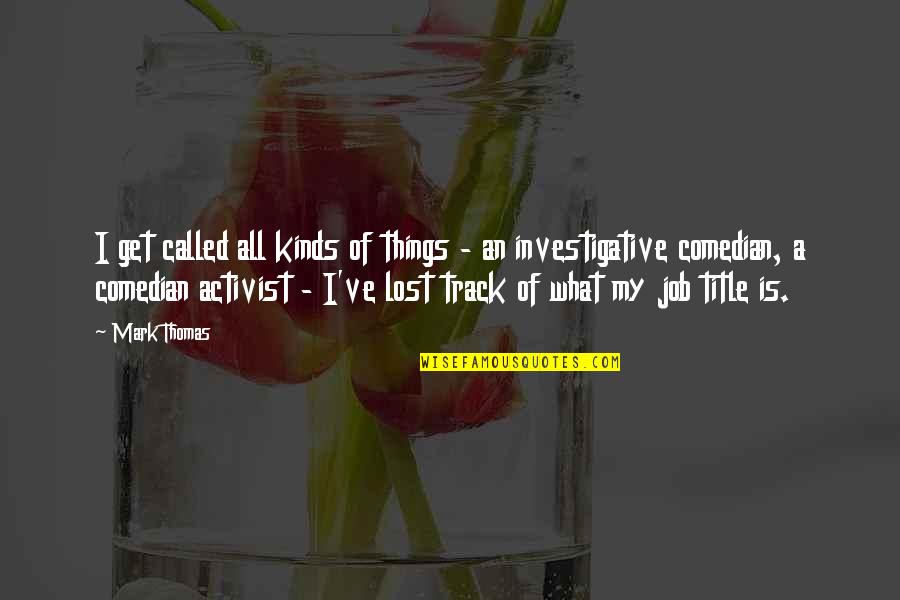 What Lost Quotes By Mark Thomas: I get called all kinds of things -