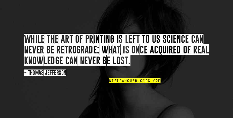 What Lost Quotes By Thomas Jefferson: While the art of printing is left to