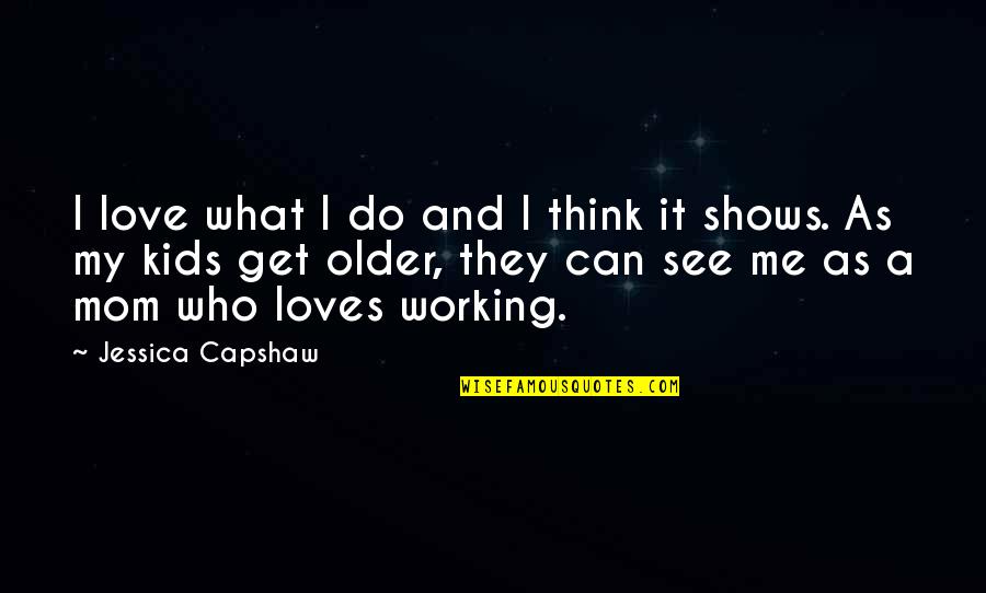 What Love Can Do Quotes By Jessica Capshaw: I love what I do and I think