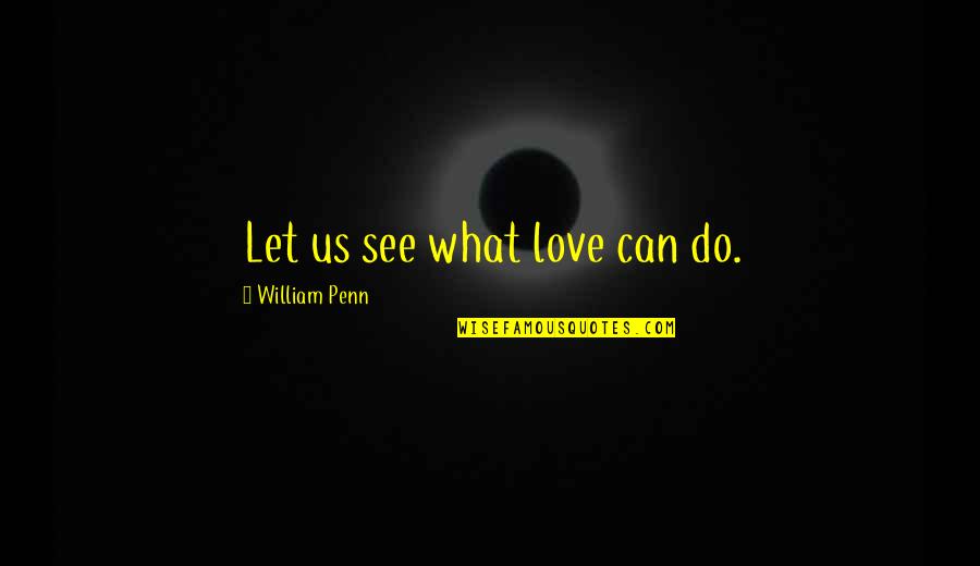 What Love Can Do Quotes By William Penn: Let us see what love can do.