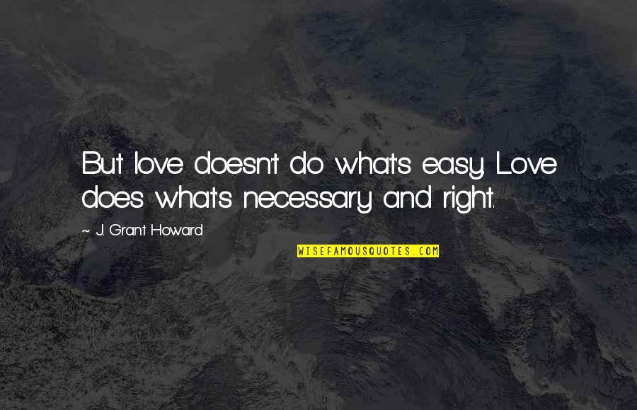 What Love Does Quotes By J. Grant Howard: But love doesn't do what's easy. Love does