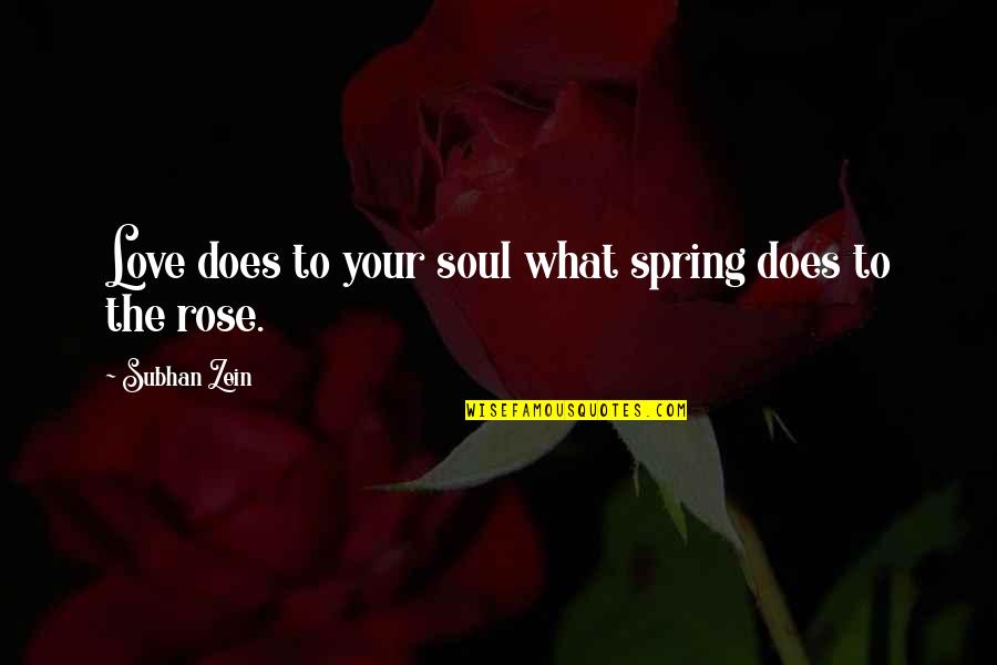 What Love Does Quotes By Subhan Zein: Love does to your soul what spring does